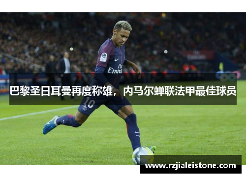 巴黎圣日耳曼再度称雄，内马尔蝉联法甲最佳球员