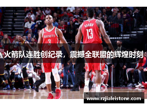 火箭队连胜创纪录，震撼全联盟的辉煌时刻